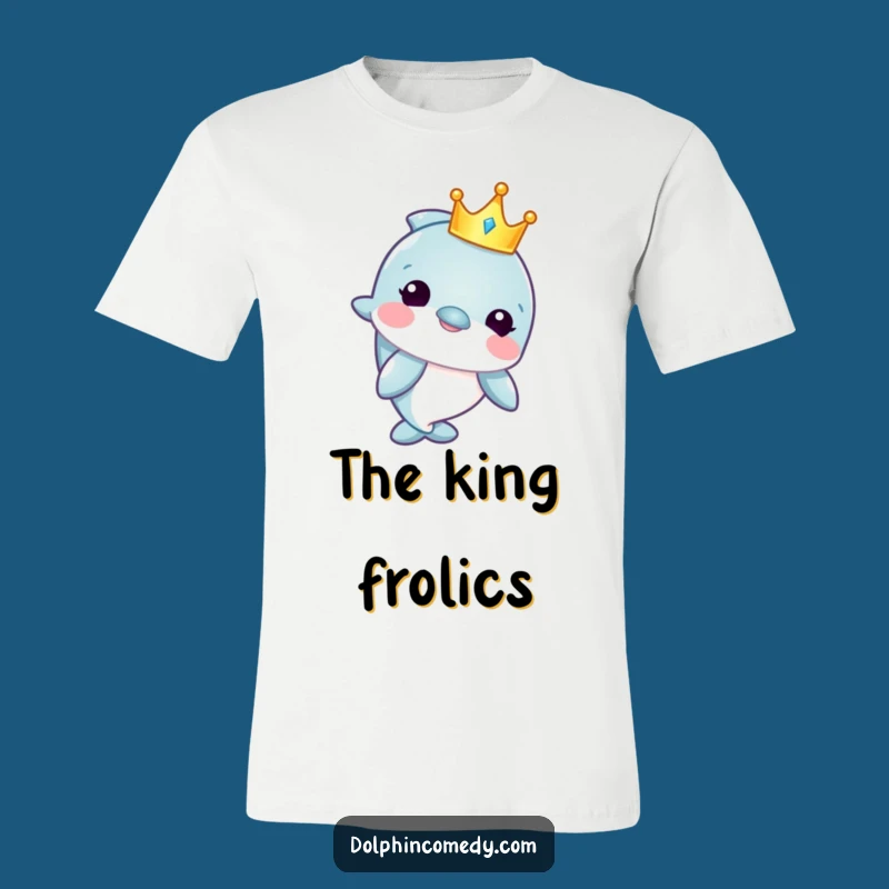 Funny Dolphin King T-Shirt - Wear Your Crown Funny Gift